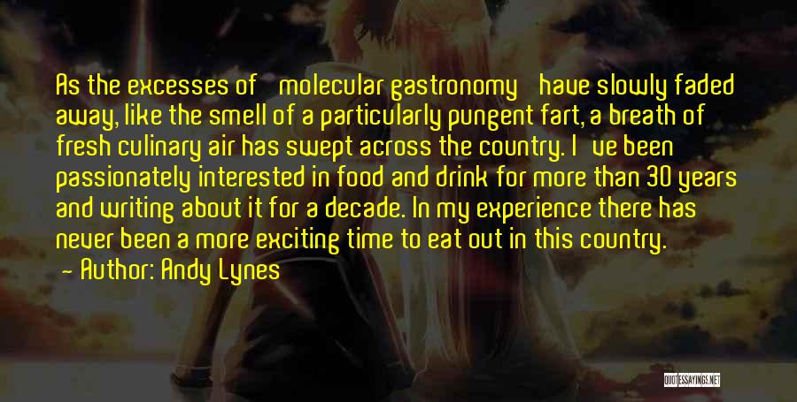 Andy Lynes Quotes: As The Excesses Of 'molecular Gastronomy' Have Slowly Faded Away, Like The Smell Of A Particularly Pungent Fart, A Breath