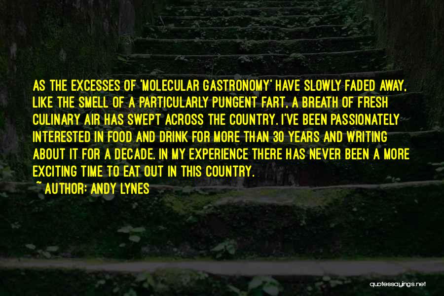 Andy Lynes Quotes: As The Excesses Of 'molecular Gastronomy' Have Slowly Faded Away, Like The Smell Of A Particularly Pungent Fart, A Breath