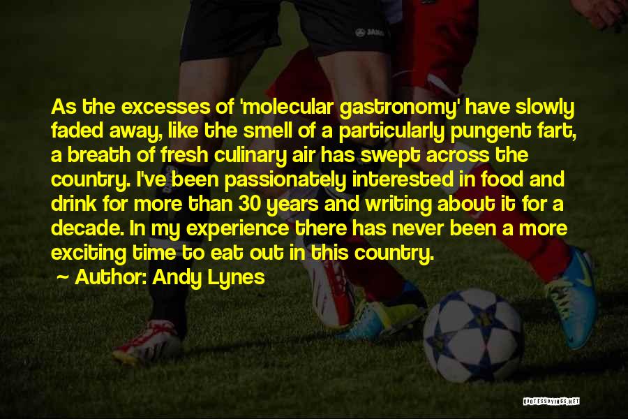 Andy Lynes Quotes: As The Excesses Of 'molecular Gastronomy' Have Slowly Faded Away, Like The Smell Of A Particularly Pungent Fart, A Breath