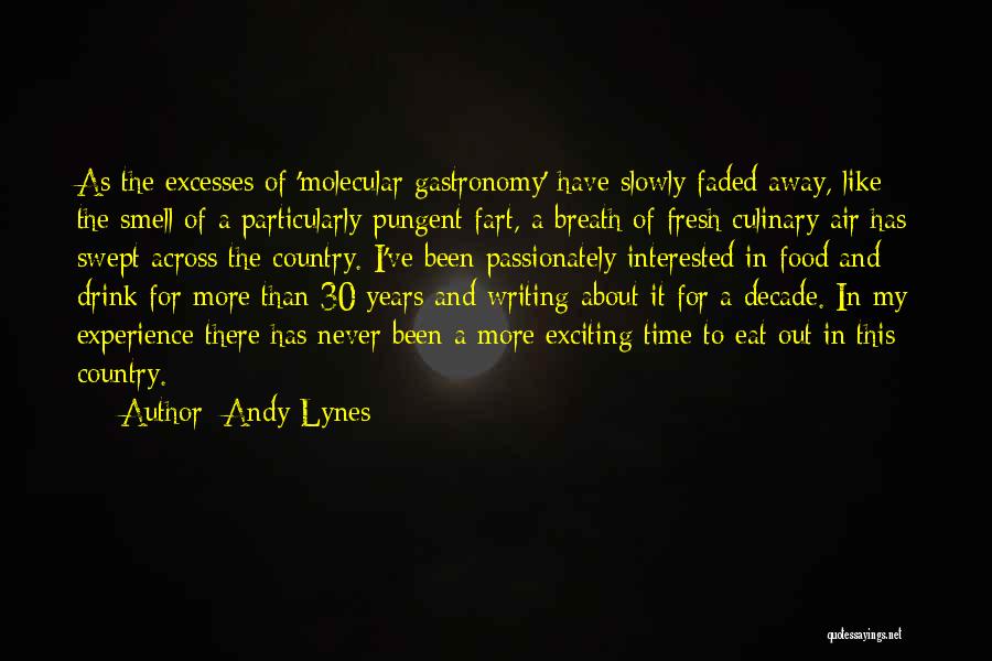 Andy Lynes Quotes: As The Excesses Of 'molecular Gastronomy' Have Slowly Faded Away, Like The Smell Of A Particularly Pungent Fart, A Breath