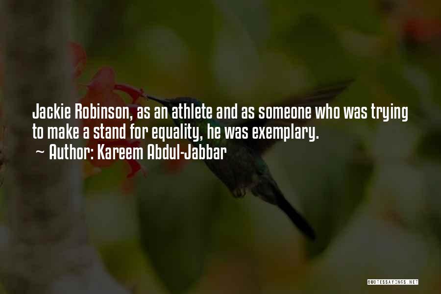 Kareem Abdul-Jabbar Quotes: Jackie Robinson, As An Athlete And As Someone Who Was Trying To Make A Stand For Equality, He Was Exemplary.