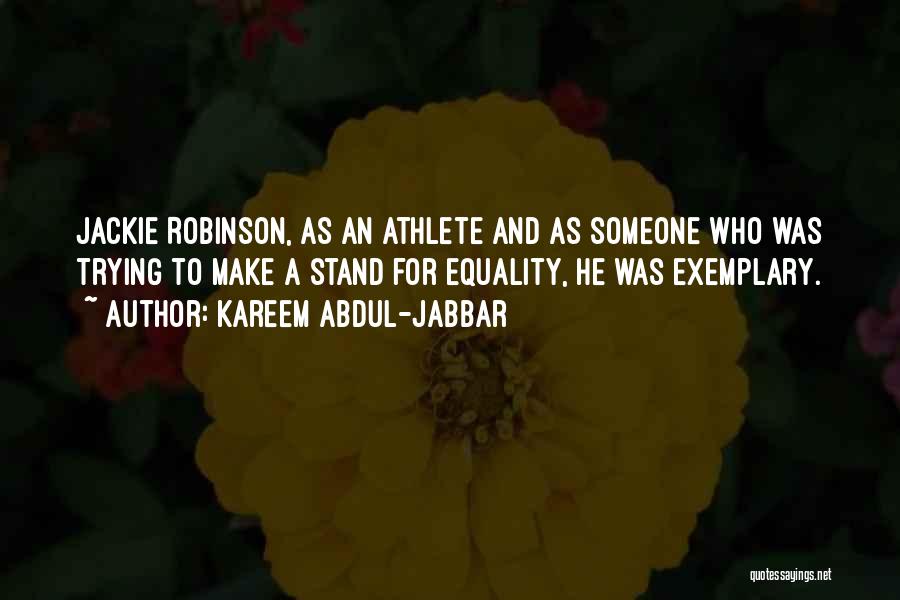 Kareem Abdul-Jabbar Quotes: Jackie Robinson, As An Athlete And As Someone Who Was Trying To Make A Stand For Equality, He Was Exemplary.