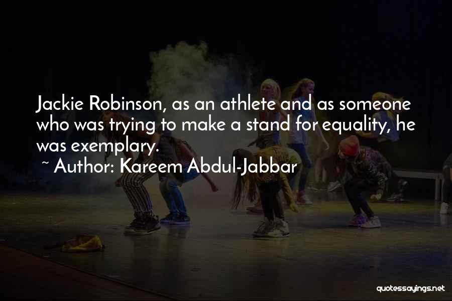 Kareem Abdul-Jabbar Quotes: Jackie Robinson, As An Athlete And As Someone Who Was Trying To Make A Stand For Equality, He Was Exemplary.