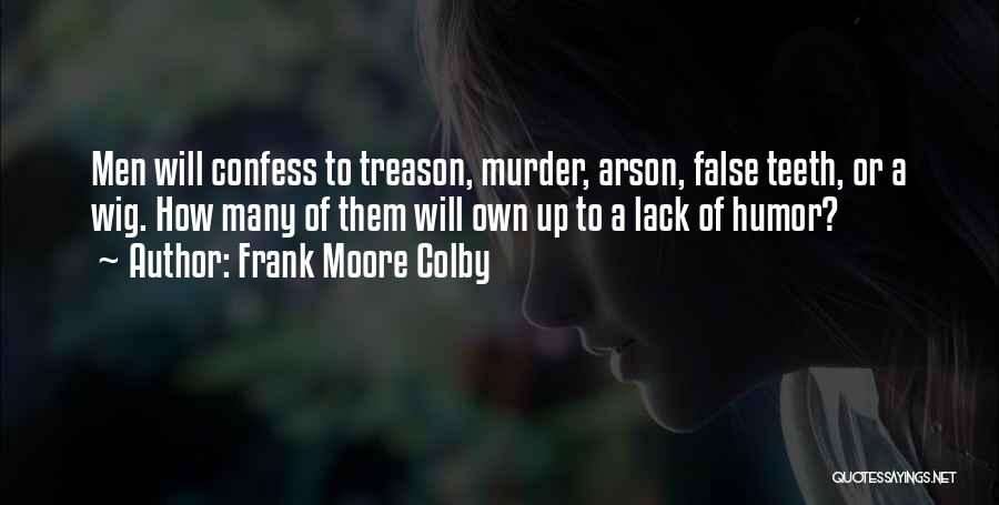 Frank Moore Colby Quotes: Men Will Confess To Treason, Murder, Arson, False Teeth, Or A Wig. How Many Of Them Will Own Up To