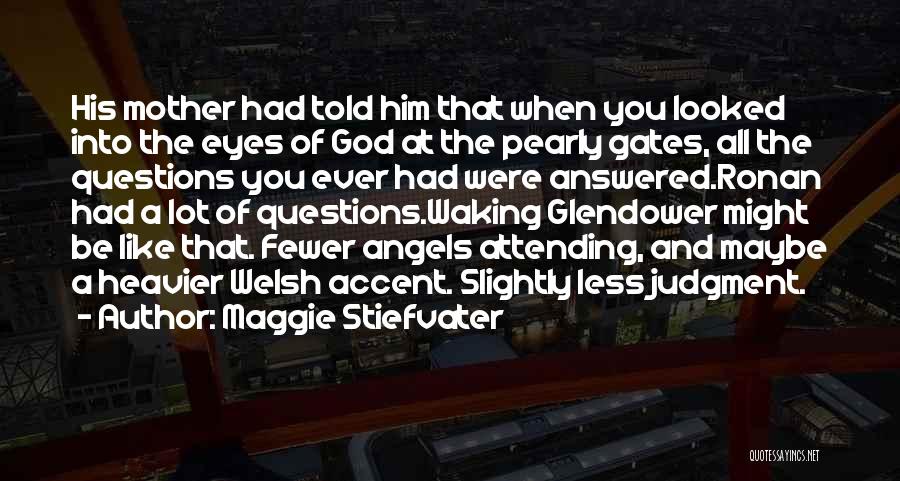 Maggie Stiefvater Quotes: His Mother Had Told Him That When You Looked Into The Eyes Of God At The Pearly Gates, All The