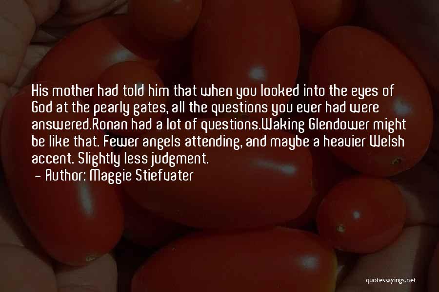 Maggie Stiefvater Quotes: His Mother Had Told Him That When You Looked Into The Eyes Of God At The Pearly Gates, All The