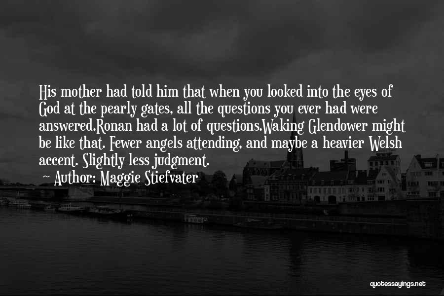 Maggie Stiefvater Quotes: His Mother Had Told Him That When You Looked Into The Eyes Of God At The Pearly Gates, All The