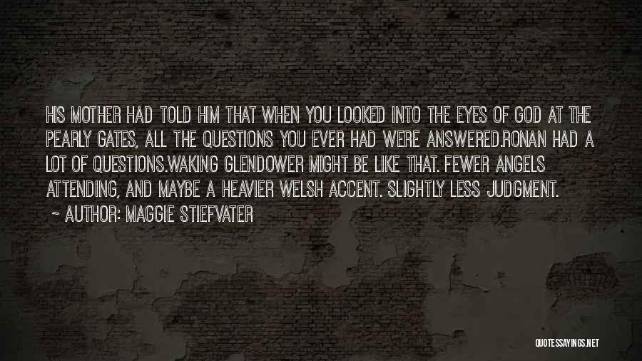 Maggie Stiefvater Quotes: His Mother Had Told Him That When You Looked Into The Eyes Of God At The Pearly Gates, All The