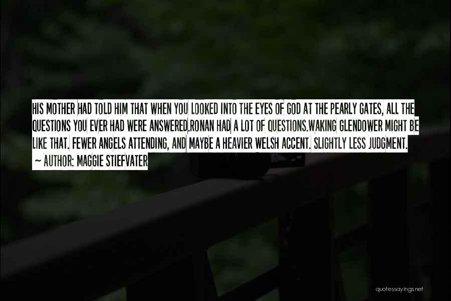 Maggie Stiefvater Quotes: His Mother Had Told Him That When You Looked Into The Eyes Of God At The Pearly Gates, All The