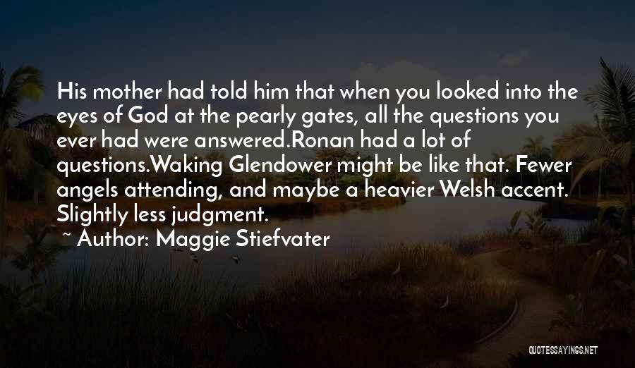 Maggie Stiefvater Quotes: His Mother Had Told Him That When You Looked Into The Eyes Of God At The Pearly Gates, All The