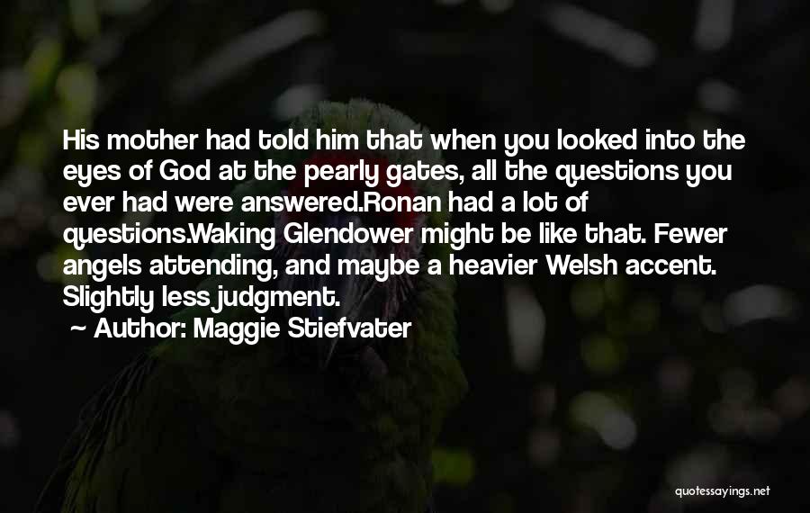 Maggie Stiefvater Quotes: His Mother Had Told Him That When You Looked Into The Eyes Of God At The Pearly Gates, All The