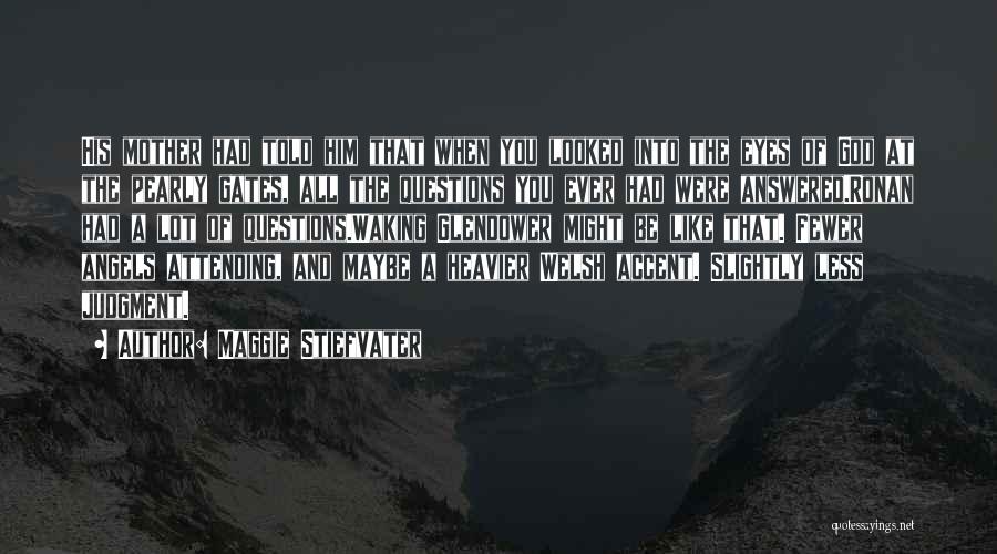 Maggie Stiefvater Quotes: His Mother Had Told Him That When You Looked Into The Eyes Of God At The Pearly Gates, All The