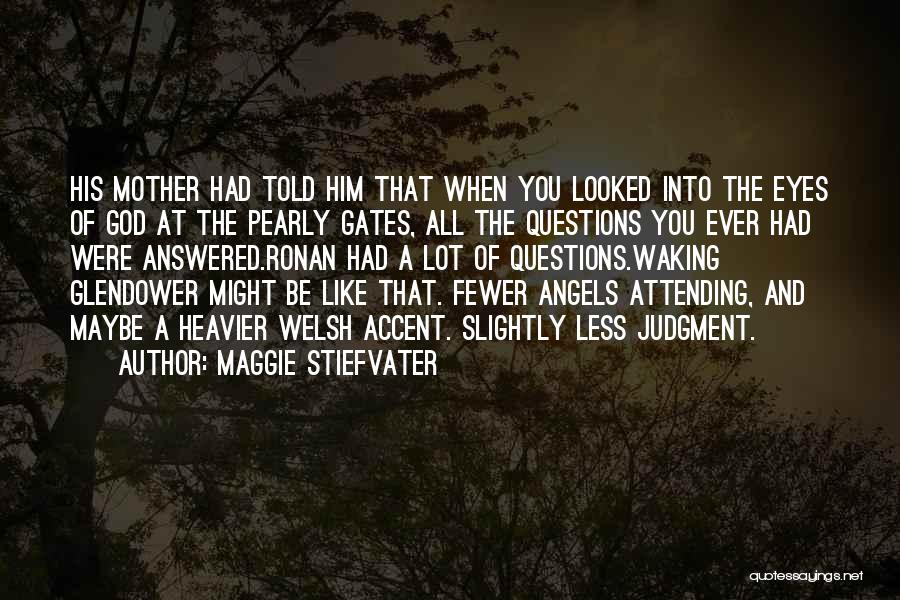 Maggie Stiefvater Quotes: His Mother Had Told Him That When You Looked Into The Eyes Of God At The Pearly Gates, All The