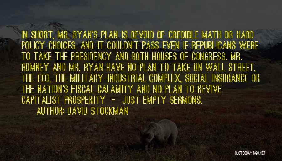 David Stockman Quotes: In Short, Mr. Ryan's Plan Is Devoid Of Credible Math Or Hard Policy Choices. And It Couldn't Pass Even If