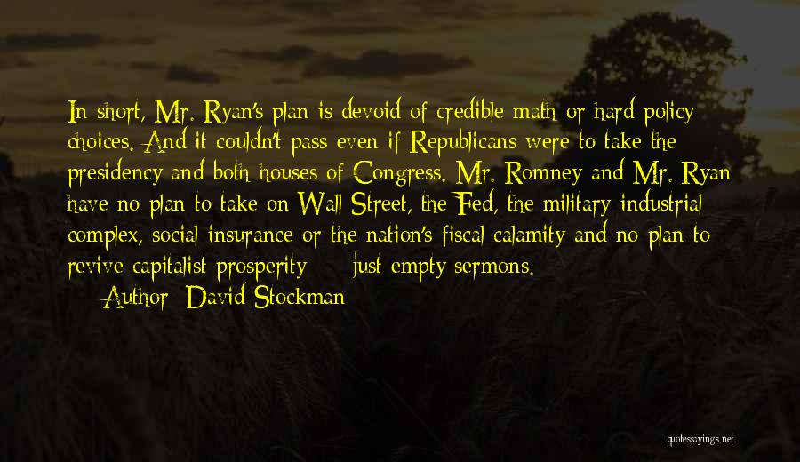 David Stockman Quotes: In Short, Mr. Ryan's Plan Is Devoid Of Credible Math Or Hard Policy Choices. And It Couldn't Pass Even If