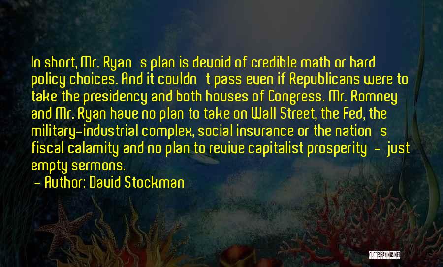 David Stockman Quotes: In Short, Mr. Ryan's Plan Is Devoid Of Credible Math Or Hard Policy Choices. And It Couldn't Pass Even If