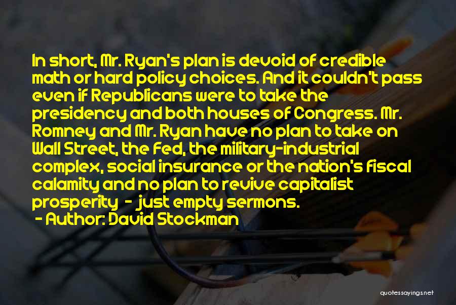 David Stockman Quotes: In Short, Mr. Ryan's Plan Is Devoid Of Credible Math Or Hard Policy Choices. And It Couldn't Pass Even If