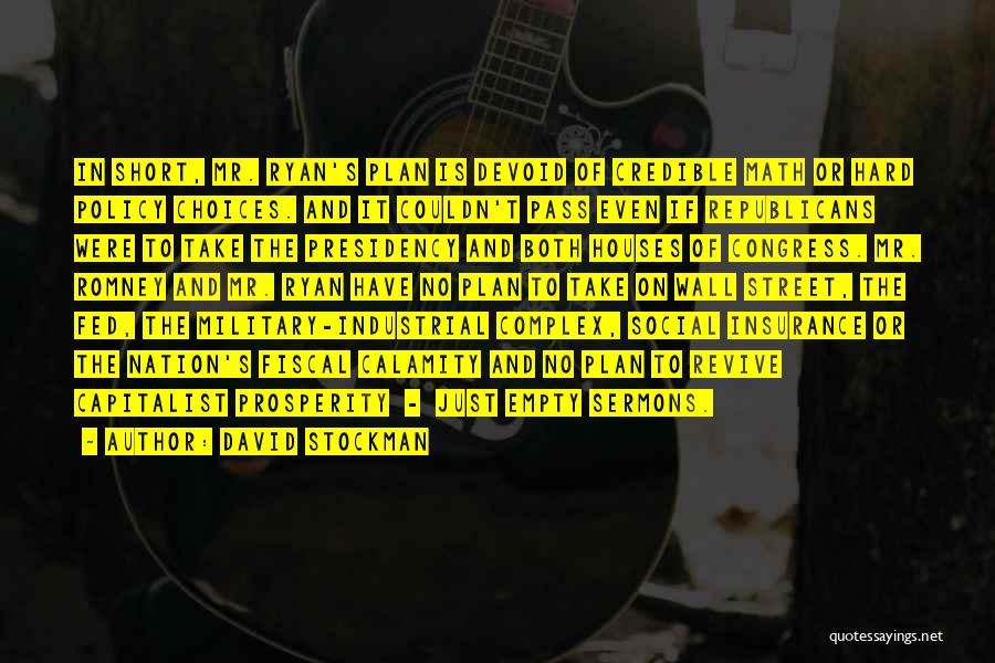 David Stockman Quotes: In Short, Mr. Ryan's Plan Is Devoid Of Credible Math Or Hard Policy Choices. And It Couldn't Pass Even If