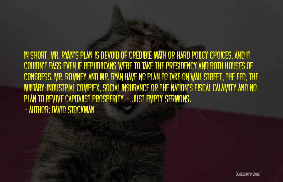 David Stockman Quotes: In Short, Mr. Ryan's Plan Is Devoid Of Credible Math Or Hard Policy Choices. And It Couldn't Pass Even If