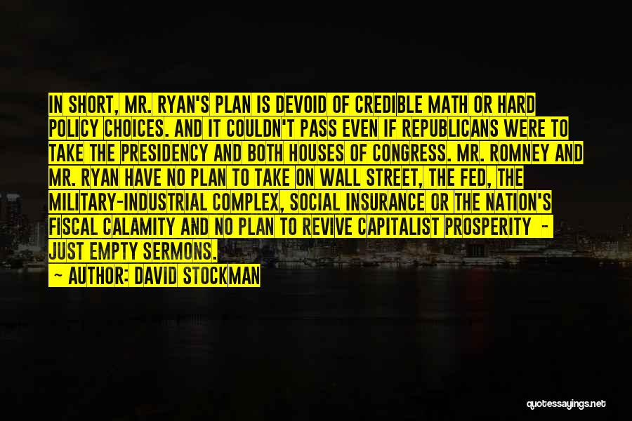 David Stockman Quotes: In Short, Mr. Ryan's Plan Is Devoid Of Credible Math Or Hard Policy Choices. And It Couldn't Pass Even If