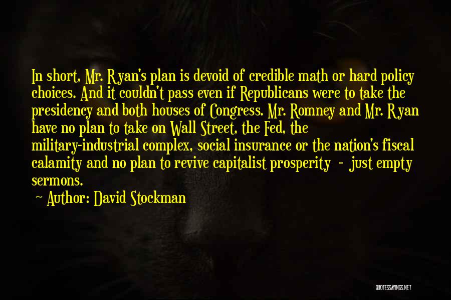 David Stockman Quotes: In Short, Mr. Ryan's Plan Is Devoid Of Credible Math Or Hard Policy Choices. And It Couldn't Pass Even If