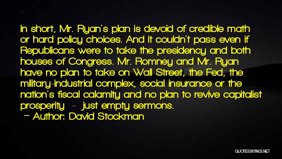 David Stockman Quotes: In Short, Mr. Ryan's Plan Is Devoid Of Credible Math Or Hard Policy Choices. And It Couldn't Pass Even If