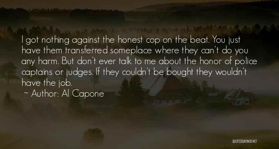 Al Capone Quotes: I Got Nothing Against The Honest Cop On The Beat. You Just Have Them Transferred Someplace Where They Can't Do