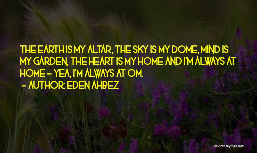 Eden Ahbez Quotes: The Earth Is My Altar, The Sky Is My Dome, Mind Is My Garden, The Heart Is My Home And