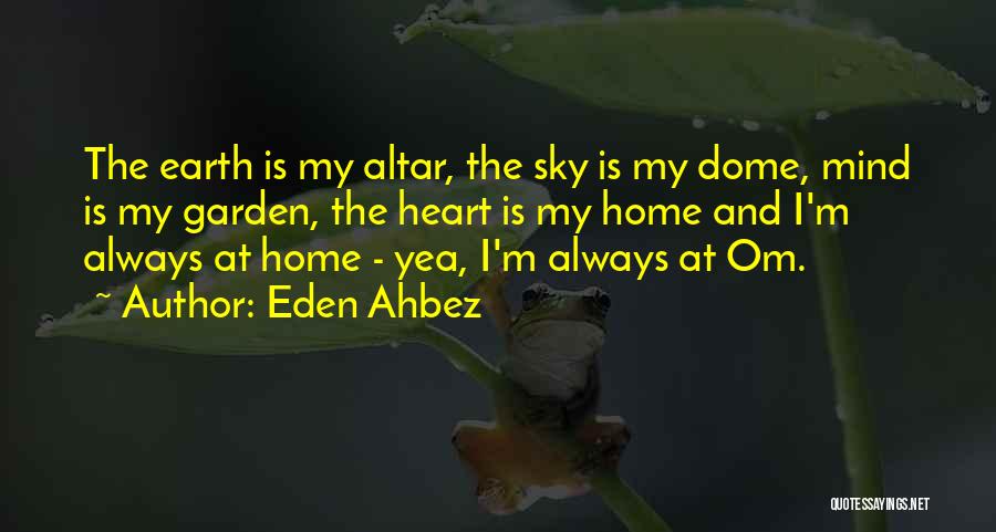Eden Ahbez Quotes: The Earth Is My Altar, The Sky Is My Dome, Mind Is My Garden, The Heart Is My Home And