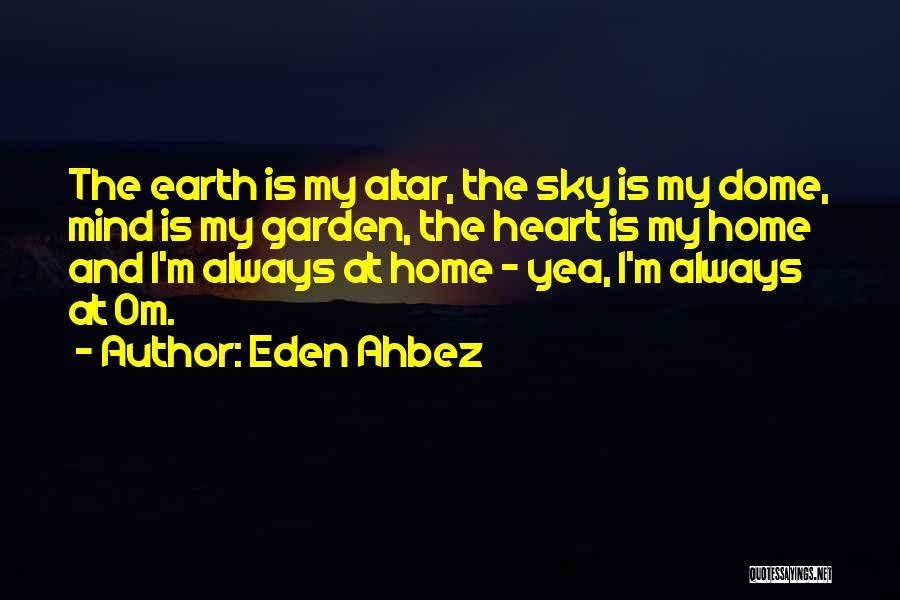 Eden Ahbez Quotes: The Earth Is My Altar, The Sky Is My Dome, Mind Is My Garden, The Heart Is My Home And