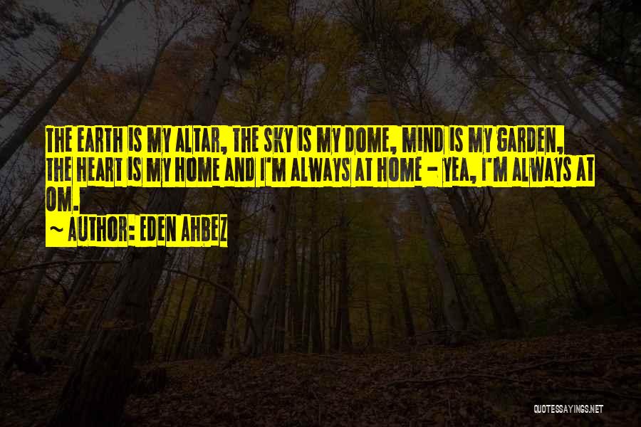 Eden Ahbez Quotes: The Earth Is My Altar, The Sky Is My Dome, Mind Is My Garden, The Heart Is My Home And