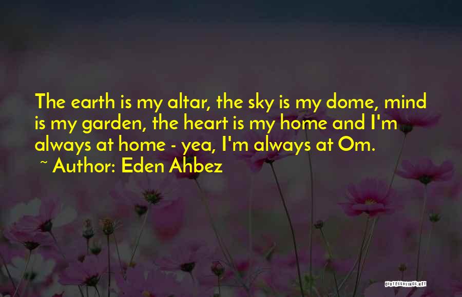 Eden Ahbez Quotes: The Earth Is My Altar, The Sky Is My Dome, Mind Is My Garden, The Heart Is My Home And