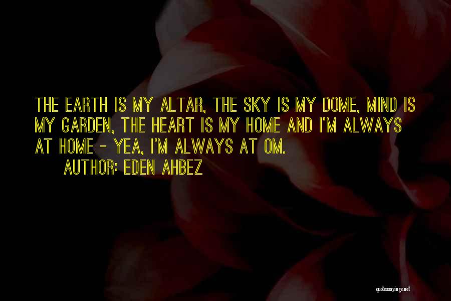 Eden Ahbez Quotes: The Earth Is My Altar, The Sky Is My Dome, Mind Is My Garden, The Heart Is My Home And