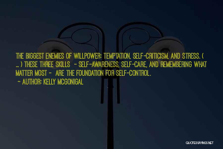 Kelly McGonigal Quotes: The Biggest Enemies Of Willpower: Temptation, Self-criticism, And Stress. ( ... ) These Three Skills - Self-awareness, Self-care, And Remembering