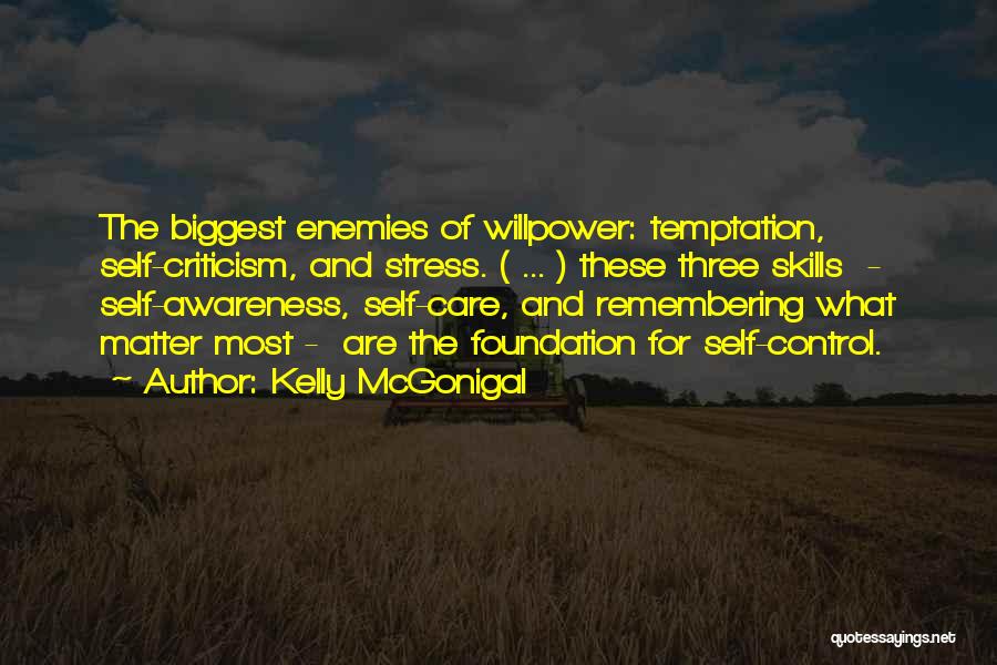 Kelly McGonigal Quotes: The Biggest Enemies Of Willpower: Temptation, Self-criticism, And Stress. ( ... ) These Three Skills - Self-awareness, Self-care, And Remembering