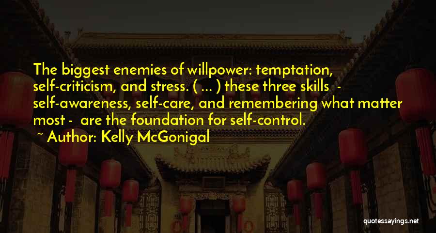 Kelly McGonigal Quotes: The Biggest Enemies Of Willpower: Temptation, Self-criticism, And Stress. ( ... ) These Three Skills - Self-awareness, Self-care, And Remembering