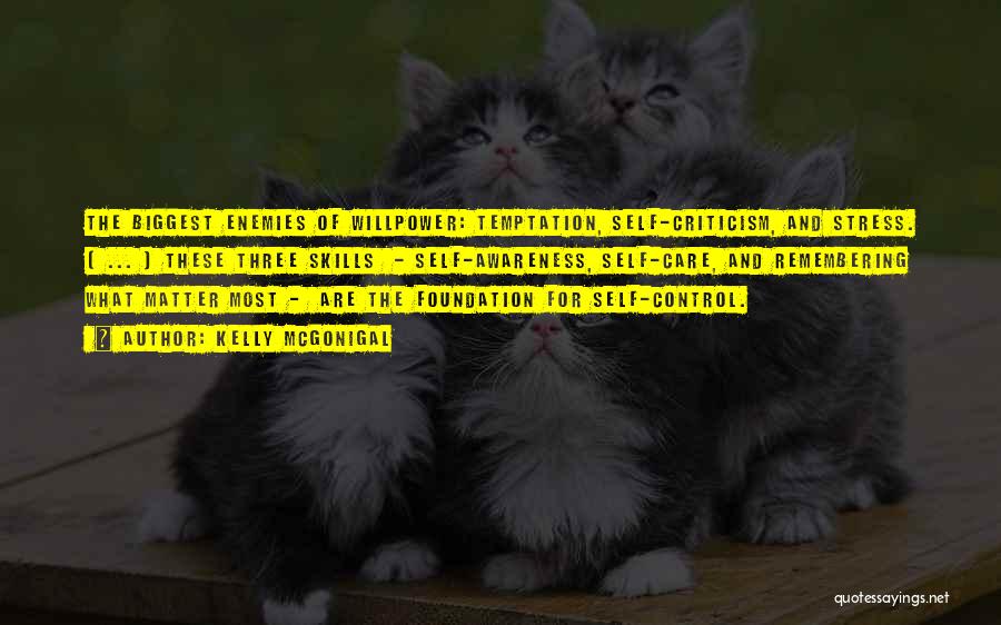 Kelly McGonigal Quotes: The Biggest Enemies Of Willpower: Temptation, Self-criticism, And Stress. ( ... ) These Three Skills - Self-awareness, Self-care, And Remembering