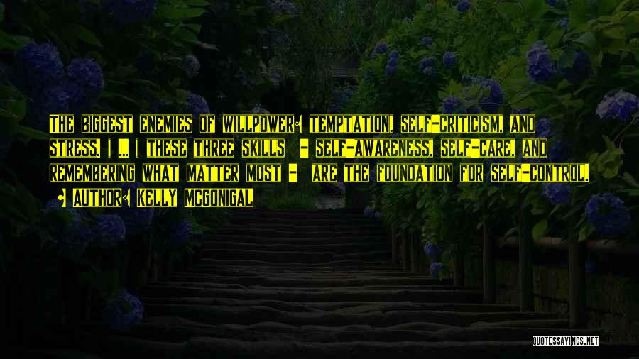 Kelly McGonigal Quotes: The Biggest Enemies Of Willpower: Temptation, Self-criticism, And Stress. ( ... ) These Three Skills - Self-awareness, Self-care, And Remembering