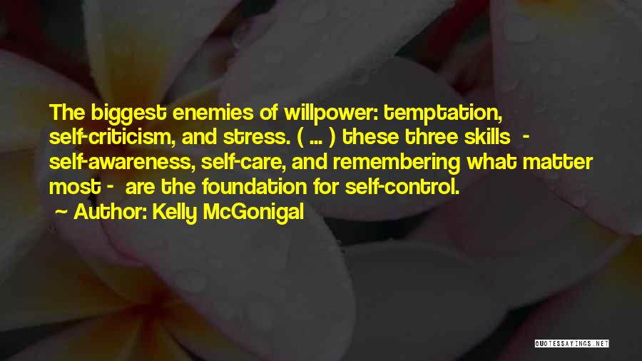 Kelly McGonigal Quotes: The Biggest Enemies Of Willpower: Temptation, Self-criticism, And Stress. ( ... ) These Three Skills - Self-awareness, Self-care, And Remembering