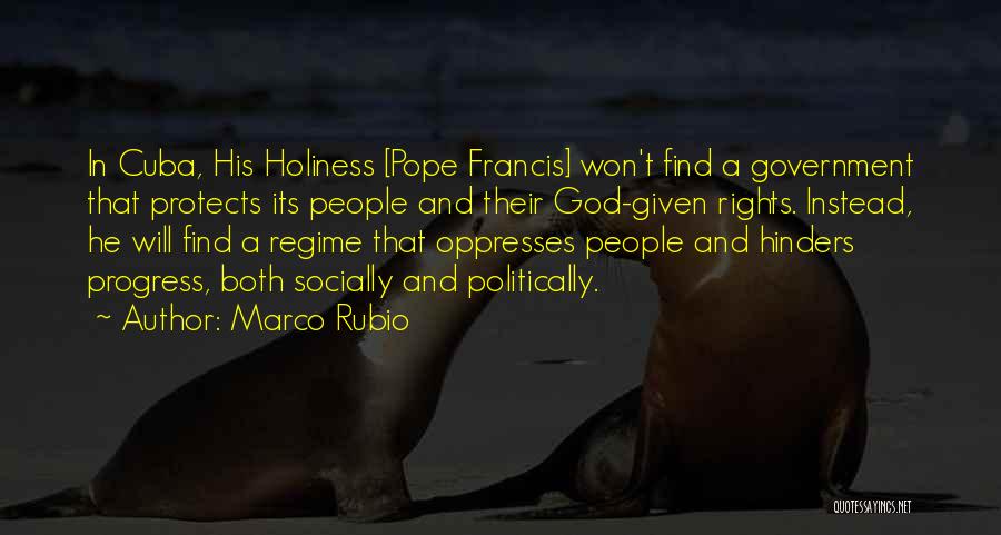 Marco Rubio Quotes: In Cuba, His Holiness [pope Francis] Won't Find A Government That Protects Its People And Their God-given Rights. Instead, He