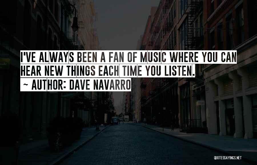 Dave Navarro Quotes: I've Always Been A Fan Of Music Where You Can Hear New Things Each Time You Listen.