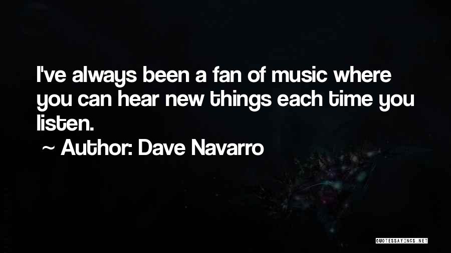 Dave Navarro Quotes: I've Always Been A Fan Of Music Where You Can Hear New Things Each Time You Listen.