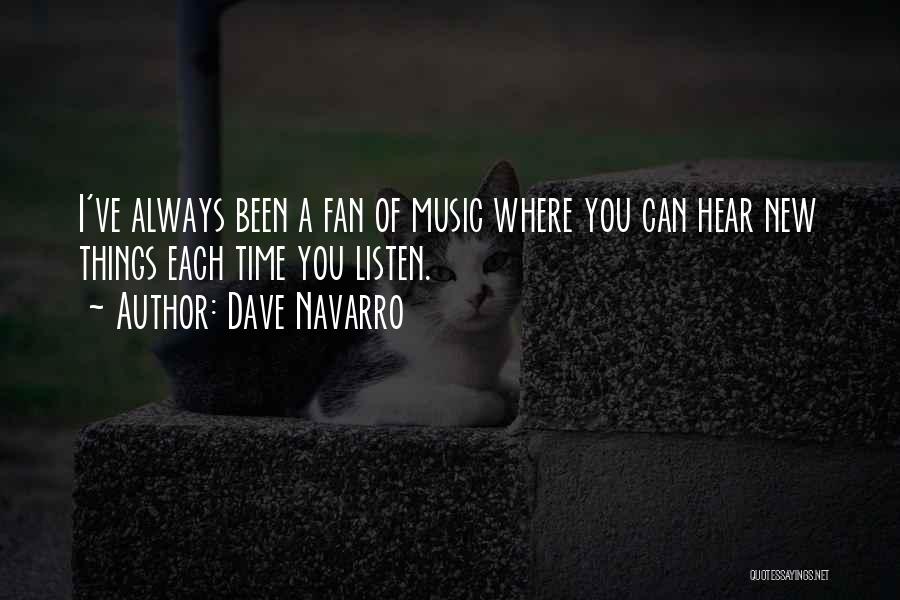 Dave Navarro Quotes: I've Always Been A Fan Of Music Where You Can Hear New Things Each Time You Listen.