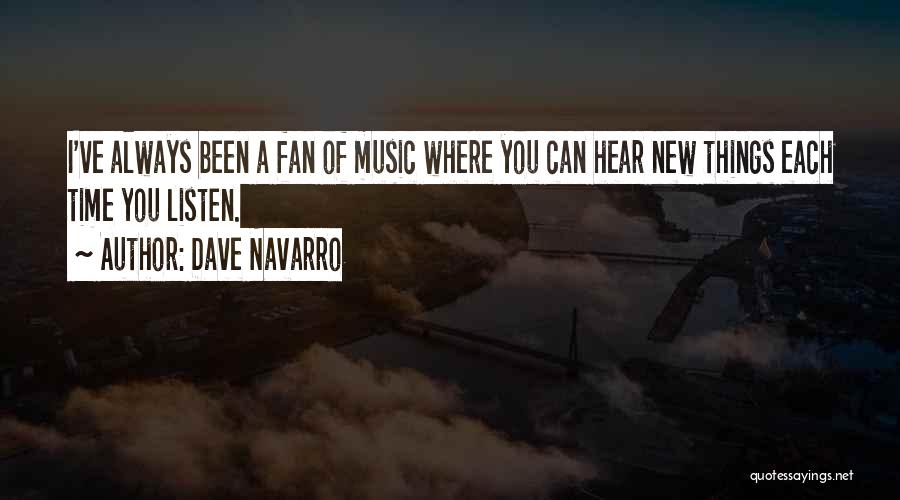 Dave Navarro Quotes: I've Always Been A Fan Of Music Where You Can Hear New Things Each Time You Listen.