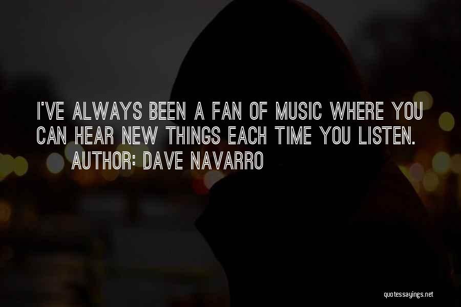 Dave Navarro Quotes: I've Always Been A Fan Of Music Where You Can Hear New Things Each Time You Listen.