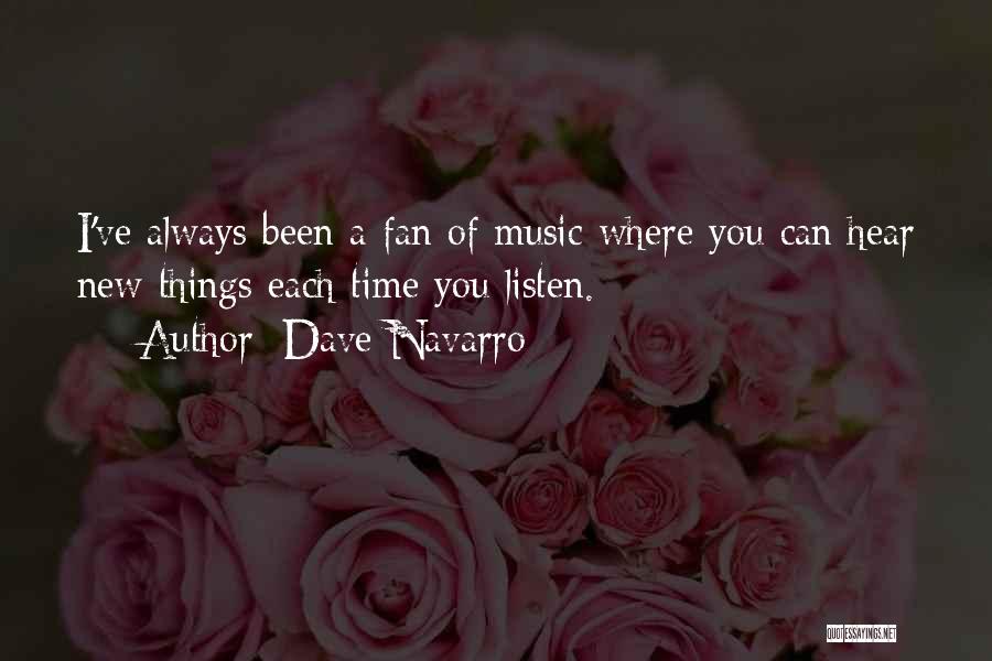 Dave Navarro Quotes: I've Always Been A Fan Of Music Where You Can Hear New Things Each Time You Listen.