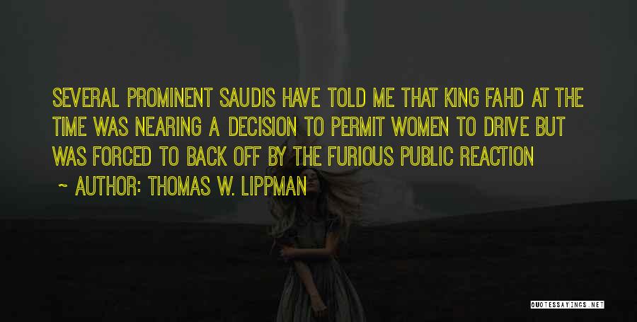 Thomas W. Lippman Quotes: Several Prominent Saudis Have Told Me That King Fahd At The Time Was Nearing A Decision To Permit Women To