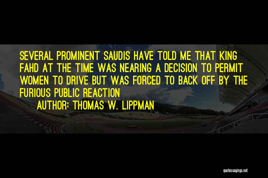 Thomas W. Lippman Quotes: Several Prominent Saudis Have Told Me That King Fahd At The Time Was Nearing A Decision To Permit Women To