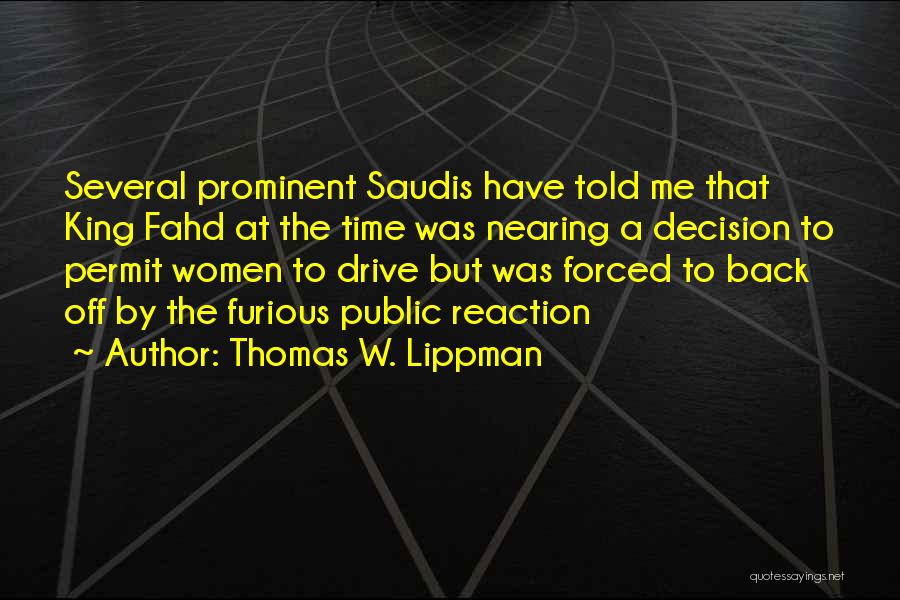 Thomas W. Lippman Quotes: Several Prominent Saudis Have Told Me That King Fahd At The Time Was Nearing A Decision To Permit Women To