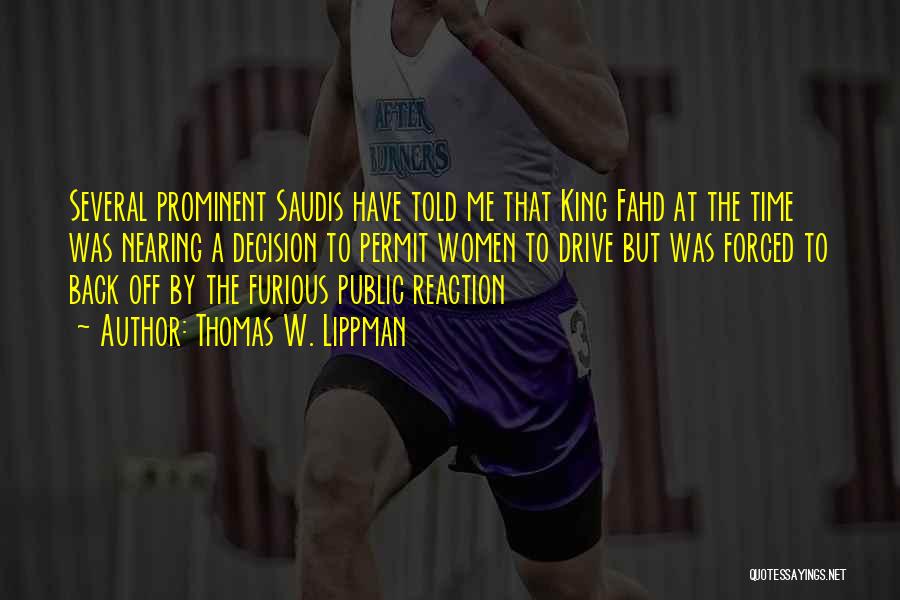 Thomas W. Lippman Quotes: Several Prominent Saudis Have Told Me That King Fahd At The Time Was Nearing A Decision To Permit Women To